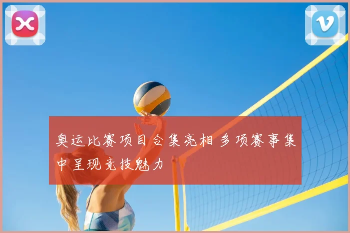 奥运比赛项目合集亮相 多项赛事集中呈现竞技魅力