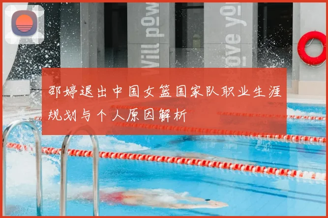 邵婷退出中国女篮国家队职业生涯规划与个人原因解析