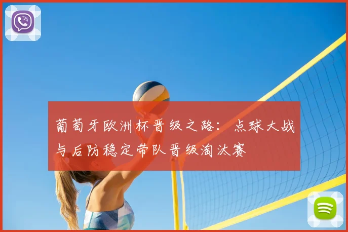 葡萄牙欧洲杯晋级之路：点球大战与后防稳定带队晋级淘汰赛