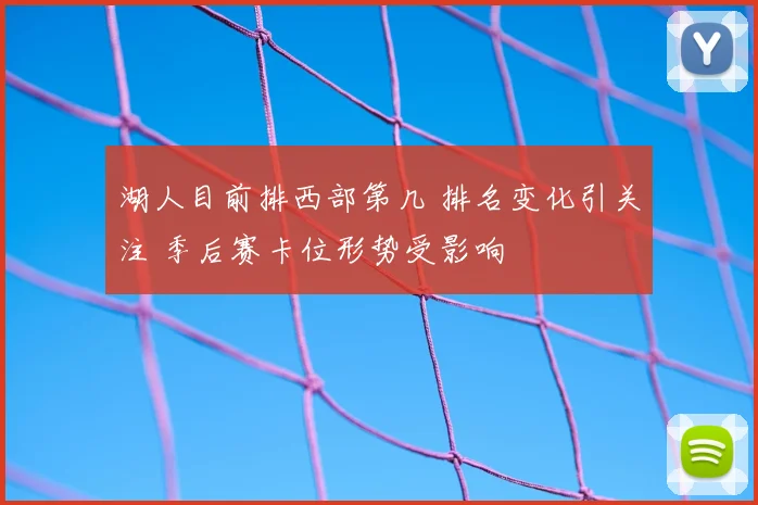 湖人目前排西部第几 排名变化引关注 季后赛卡位形势受影响