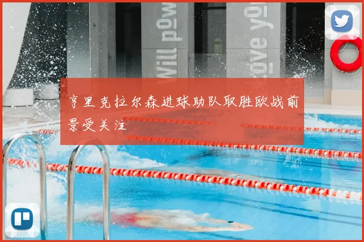 亨里克拉尔森进球助队取胜欧战前景受关注